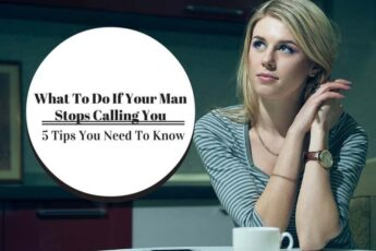 What To Do If Your Man Stops Calling You (5 Important Tips)