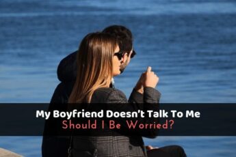 My Boyfriend Doesn't Talk To Me: Should I Be Worried?