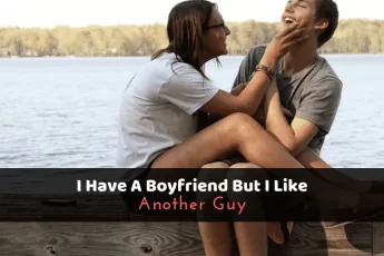 I Have A Boyfriend But I Like Another Guy: What Should I Do? (11+ Best Tips)